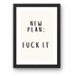 New Plan: Fuck It Print - Minimalist Typography Art