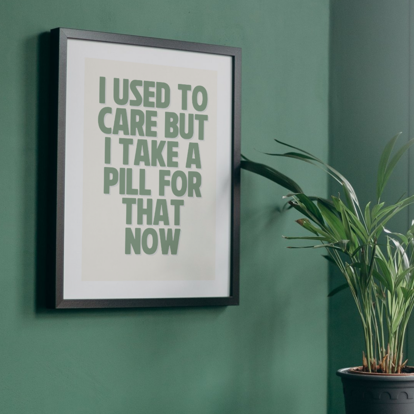 I Used to Care, But I Take a Pill for That Now Print - Humorous Typography Art