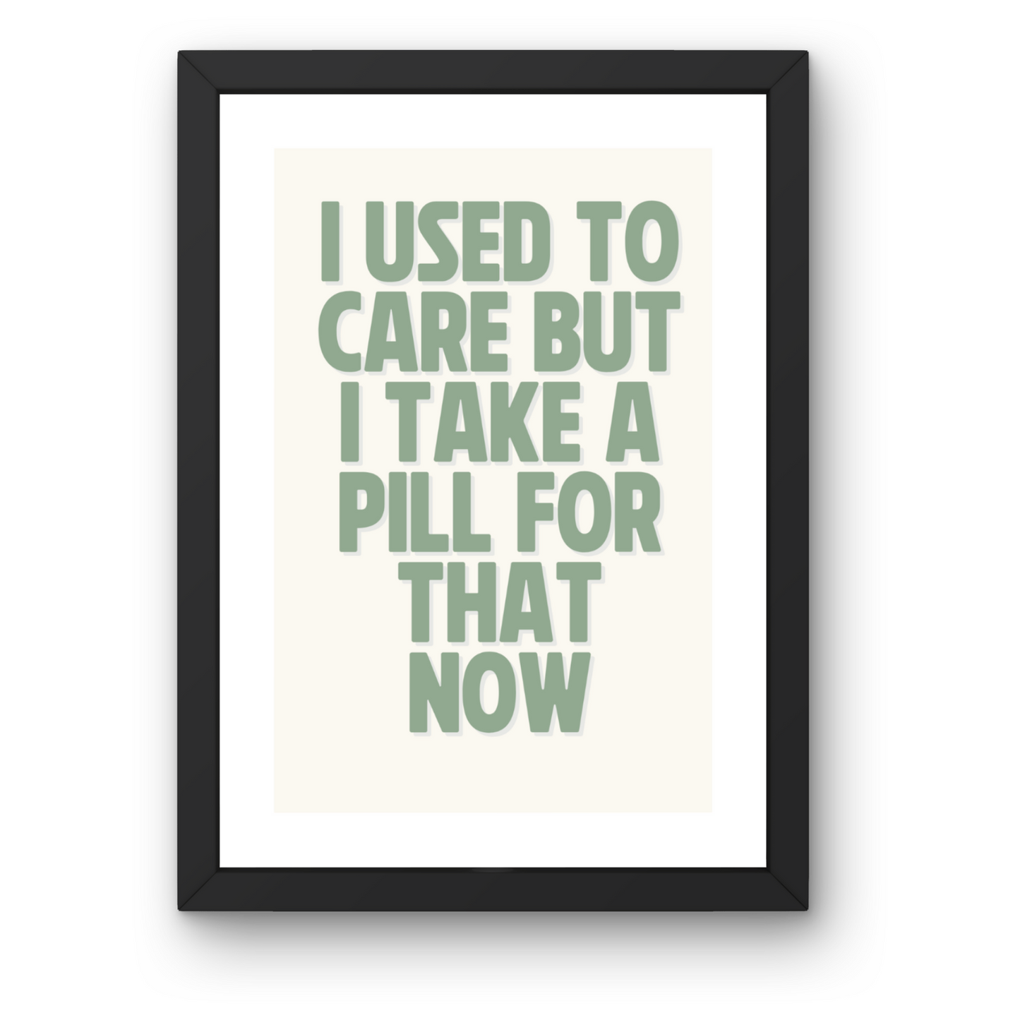 I Used to Care, But I Take a Pill for That Now Print - Humorous Typography Art